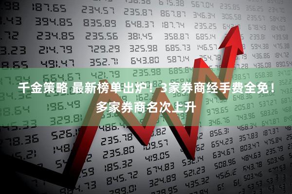 千金策略 最新榜单出炉!3家券商经手费全免!多家券商名次上升